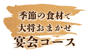 季節の食材で大将おまかせ宴会コース